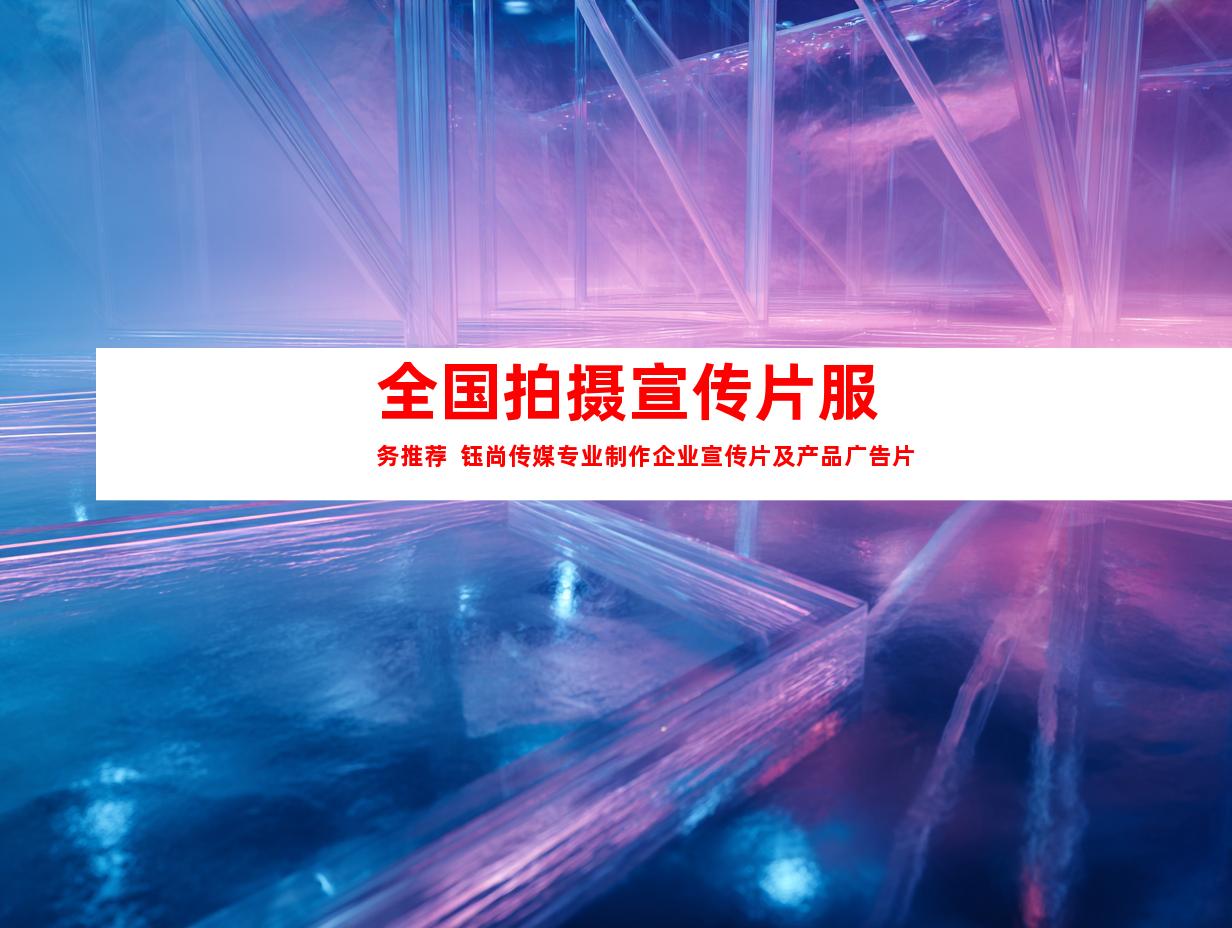 苏州全国拍摄宣传片服务推荐  钰尚传媒专业制作企业宣传片及产品广告片